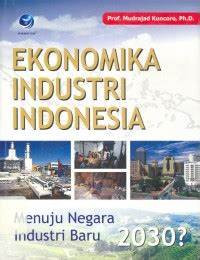 Ekonomika Industri Indonesia Menuju Negara Industri Baru 2030