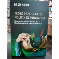 Teori dan Praktek Politik di Indonesia : ( Memahami partai, pemilu dan kejahatan politik pascaorde baru )