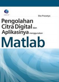 Pengolahan citra digital dan aplikasinya menggunakan  Matlab, cet.1