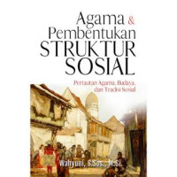 Image of Agama dan Pembentukan Struktur Sosial : Pertaitan Agama, Budaya, dan Tradisi Sosial