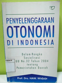 Penyelenggaraan Otonomi Di Indonesia Dalam Rangka Sosialisasi Uu No: 32 Tahun 2004