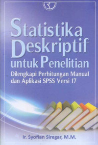 Statistika Deskriptif Untuk Penelitian: Dilengkapi Perhitungan Manual dan Aplikasi Spss Versi 17