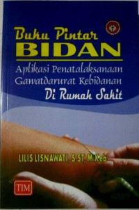 Image of Buku pintar bidan : Aplikasi Penatalaksanaan gawatdarurat kebidanan di rumah sakit