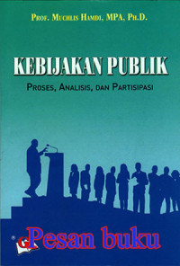 KEBIJAKAN PUBLIK ; PROSES, ANALISIS, DAN PARTISIPASI