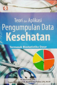 Image of Teori dan Aplikasi Pengumpulan Data Kesehatan : Termasuk Biostatistika Dasar