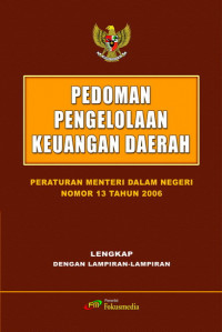 Pedoman Pengelolaan Keuangan Daerah : Peraturan Menteri Dalam Negeri Nomor 13 Tahun 2006 Lengakap Dengan Lampiran- Lampiran