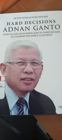 Image of HARD DECISIONNS ADNAN GANTO : FROM VILLAGE NORTH ACEH TO THREE DECADES AS A BANKER FOR WORLD CLASS BANK