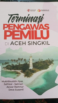 Terminasi Pengawas Pemilu di Aceh Singkil