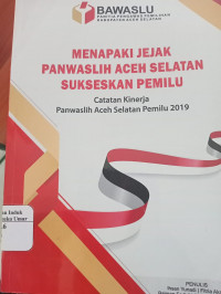 Menapaki Jejak Panwaslih Aceh Selatan Sukseskan Pemilu : Catatan Kinerja Panwaslih Aceh Selatan Pemilu 2019