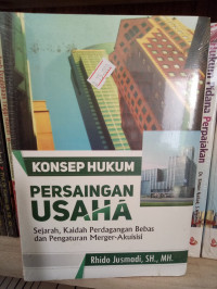 Image of Konsep Hukum Persaingan Usaha: Sejarah, Kaidah Perdagangan Bebas, dan Pengaturan Merger-Akuisisi