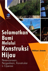 Image of Selamatkan bumi melalui konstruksi hijau : perencanaan, pengadaan, konstruksi hijau : Perencanaan, pengadaan, konstruksi dan operasi, cet.1