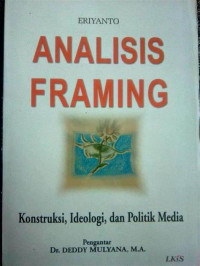 Image of Analisis framing : Konstruksi, ideologi dan politik media, cet.6