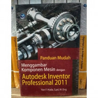 Panduan Mudah Menggambar Komponen Mesin dengan Autodesk Inventor Professional 2011. Edisi 1