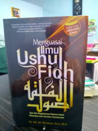 Menguasai Ushul Fiqh : Apa dan bagaimana Hukum Islam Disarikan dari Sumber - Sumbernya