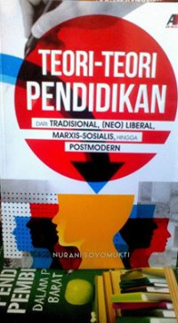 Teori-teori pendidikan : Dari tradisional (Neo) liberal, maxis-sosialis, hingga postmodern, cet.2