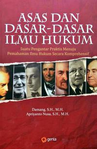 Asas dan dasar-dasar ilmu hukum : suatu pengantar praktis menuju pemahaman ilmu hukum secara komprehensif