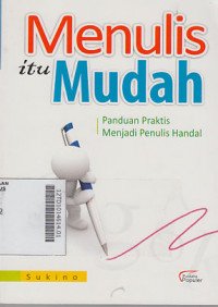 Image of Menulis itu mudah : Panduan praktis menjadi handal, cet.2