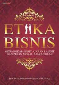 Image of Etika Bisnis : Menangkap Spirit Ajaran Langit dan Pesan Moral Ajaran Bumi