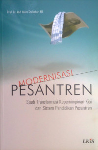 Modernisasi pesantren : Studi transformasi kepemimpinan kia dan sistem pendidikan, cet.1