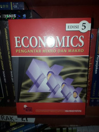 ECONOMICS : Pengantar Mikro dan Makro. Edisi 5