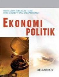 Ekonomi Politik : Mencakup Berbagai Teori dan Konsep Yang Komprehensif